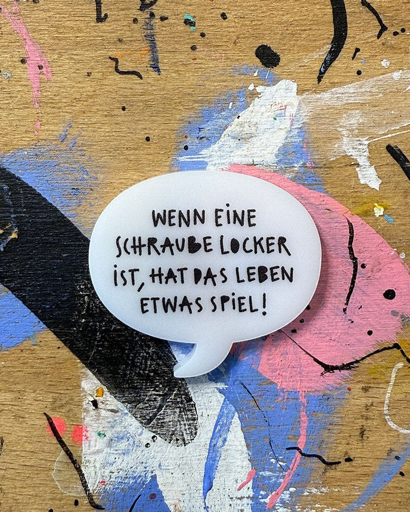 Sprechblase aus Acryl mit dem Schriftzug „Wenn eine Schraube locker ist, hat das Leben etwas Spiel!“